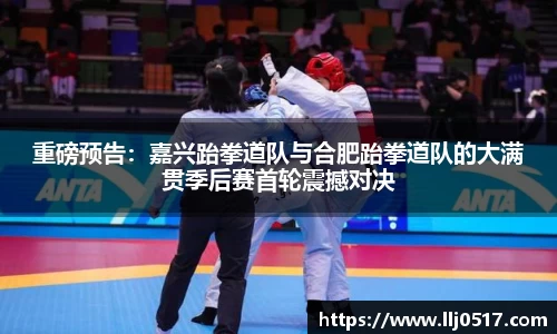 重磅预告：嘉兴跆拳道队与合肥跆拳道队的大满贯季后赛首轮震撼对决